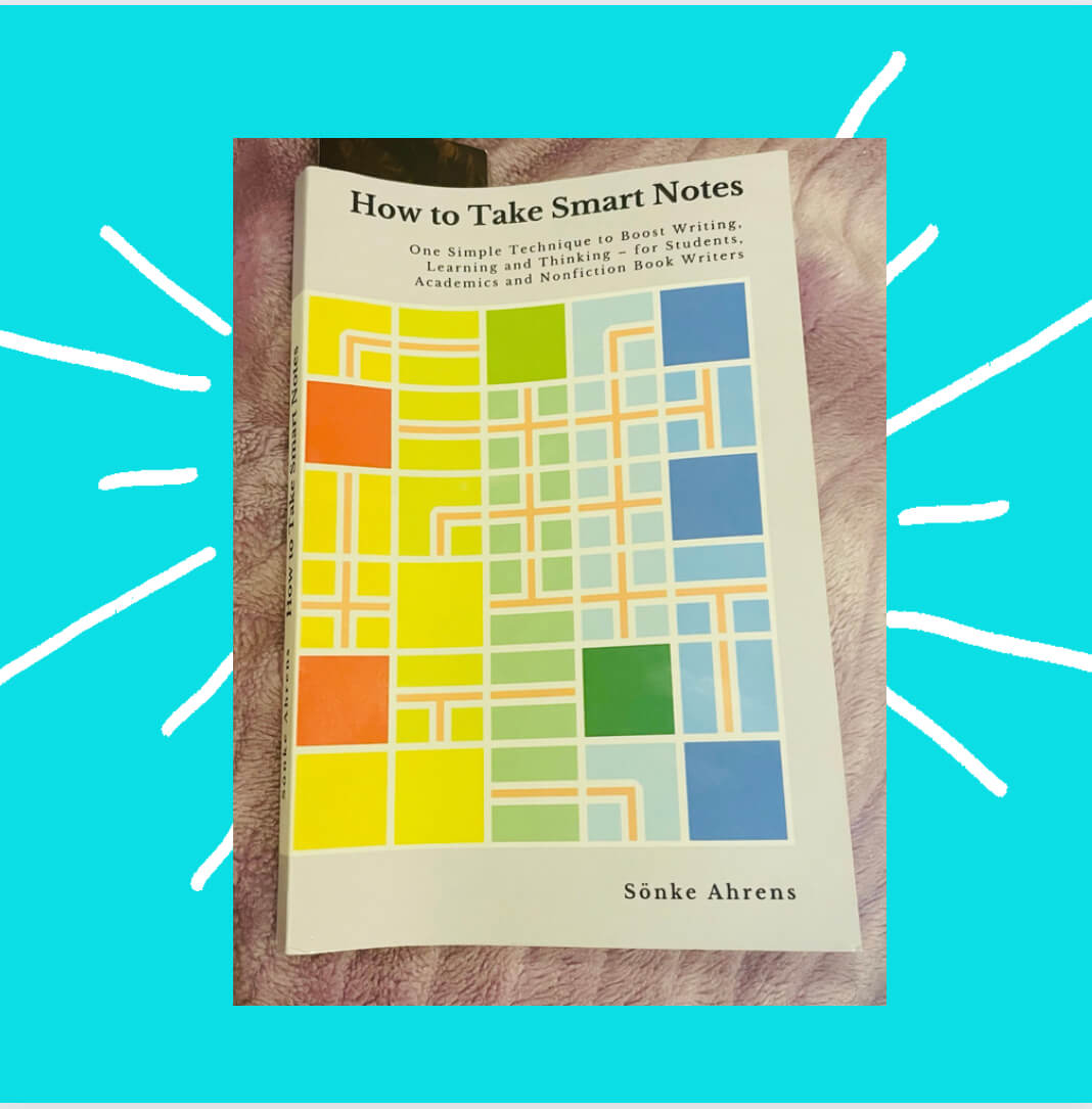 My take on the book - “How To Take Smart Notes”; by Sönke Ahrens