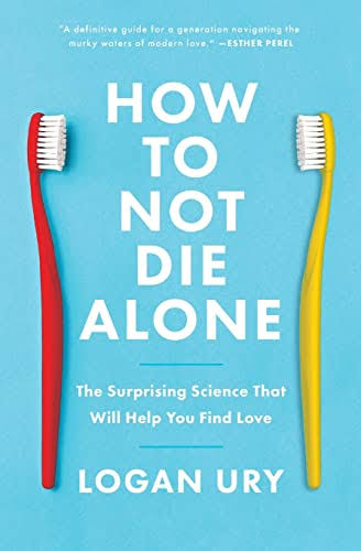 My take on the book- How To Not Die Alone by Logan Ury